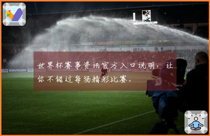 世界杯赛事资讯官方入口说明，让你不错过每场精彩比赛。