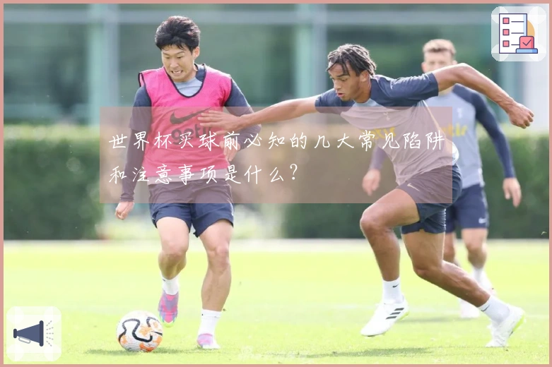 世界杯买球前必知的几大常见陷阱和注意事项是什么？