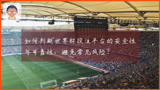 如何判断世界杯投注平台的安全性与可靠性，避免常见风险？
