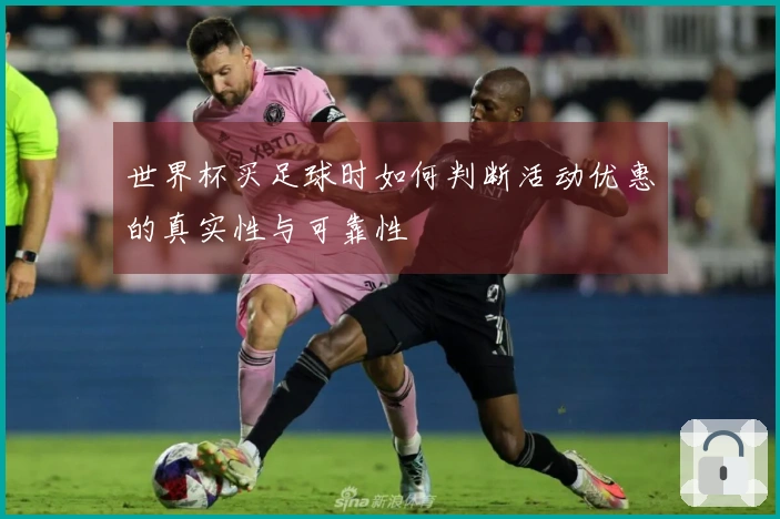 世界杯买足球时如何判断活动优惠的真实性与可靠性