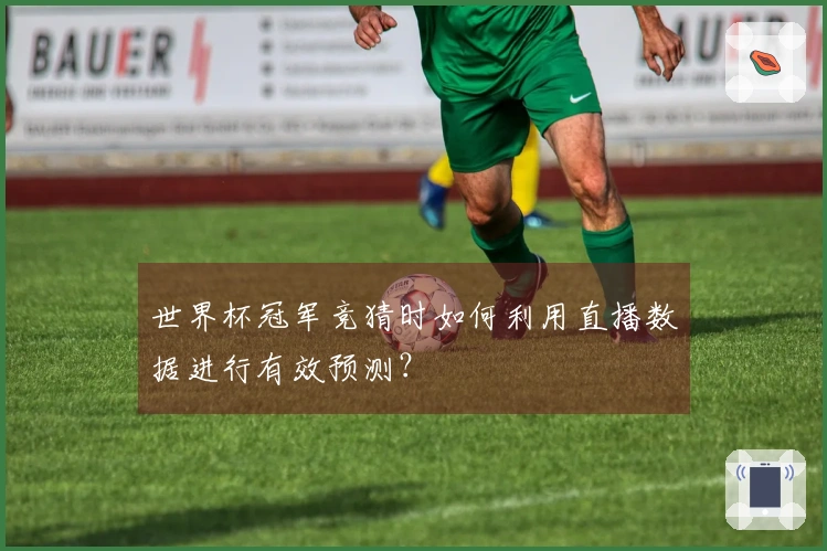 世界杯冠军竞猜时如何利用直播数据进行有效预测？